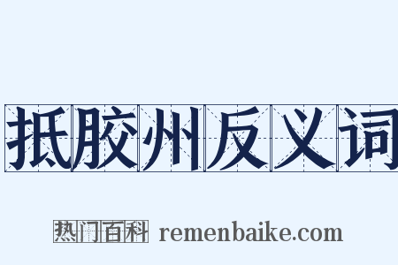 抵胶州反义词是什么意思的图片